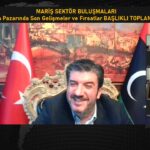 MARİŞ Sektör Buluşmaları'nda Libya Pazarındaki Son Gelişmeler ve Fırsatlar Ele Alındı